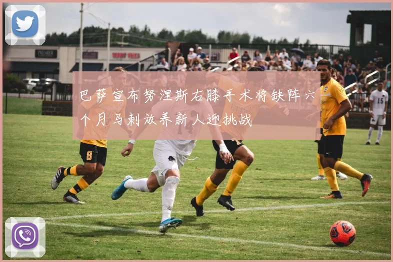 巴萨宣布努涅斯右膝手术将缺阵六个月马刺放养新人迎挑战