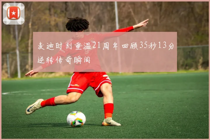 麦迪时刻重温21周年回顾35秒13分逆转传奇瞬间