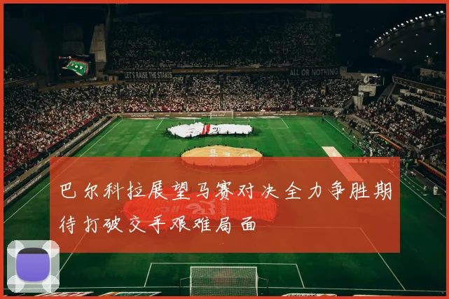 巴尔科拉展望马赛对决全力争胜期待打破交手艰难局面